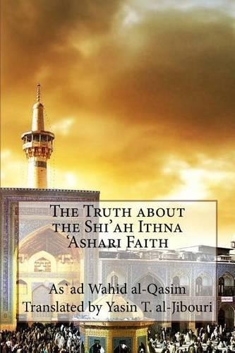 The Truth about the Shi'ah Ithna 'Ashari Faith