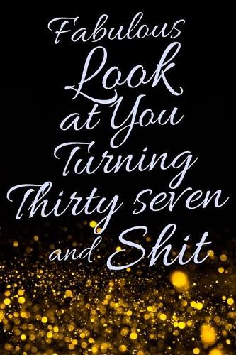 Fabulous Look at You Turning Thirty Seven and Shit