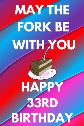 May The Fork Be With You Happy 33rd Birthday: Funny 33rd may the fork be with you happy birthday Gift Flower Floral A little older and a lot more fabulous Journal / Notebook / Diary (6 x 9 - 110