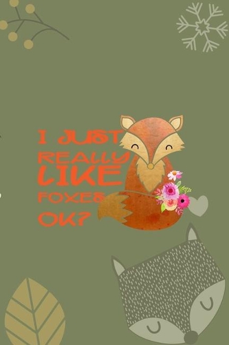 I Just Really Like Foxes Ok?: Notebook Journal Composition Blank Lined Diary Notepad 120 Pages Paperback Green Texture Fox
