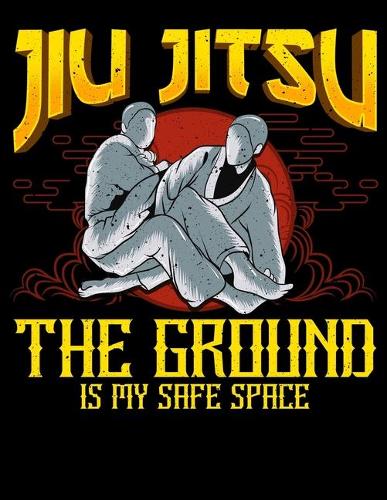 Jiu Jitsu The Ground Is My Safe Space