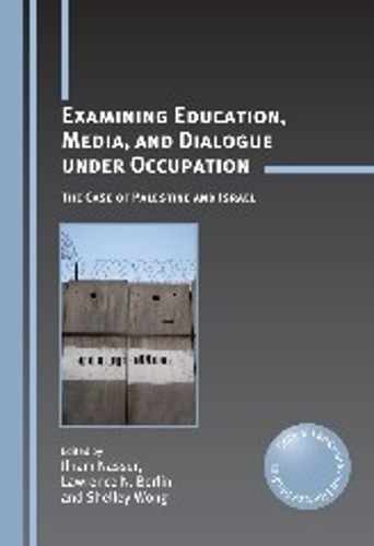 Examining Education, Media, and Dialogue under Occupation: The Case of Palestine and Israel(11 Critical Language and Literacy Studies)