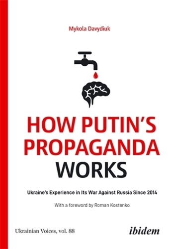 How Putin's Propaganda Works: Ukraine's Experience in Its War Against Russia Since 2014(Ukrainian Voices)