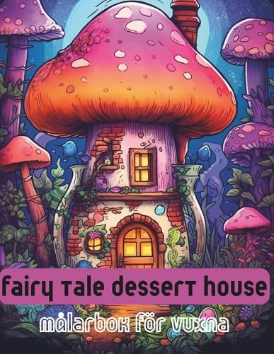 Fairy tale dessert house, målarbok för vuxna .: 55 Anti-stress målarbok Med saga efterrättshus