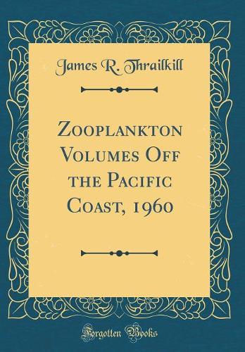 Zooplankton Volumes Off the Pacific Coast, 1960 (Classic Reprint)
