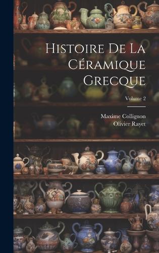 Histoire De La Céramique Grecque; Volume 2