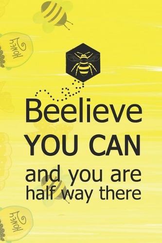 Beelieve You Can And You Are Half Way There