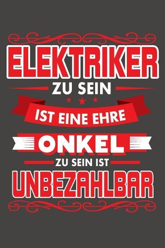Elektriker Zu Sein Ist Eine Ehre - Onkel Zu Sein Ist Unbezahlbar: Praktischer Wochenplaner / Notizbuch für ein ganzes Jahr ohne festes Datum - 15x23cm (ca. DIN A5)