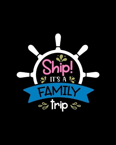 Ship! it�s a family trip