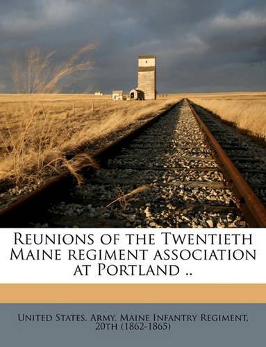 Reunions of the Twentieth Maine Regiment Association at Portland ..