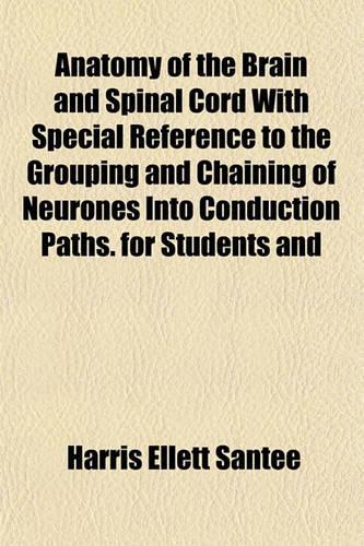 Anatomy of the Brain and Spinal Cord with Special Reference to the Grouping and Chaining of Neurones Into Conduction Paths. for Students and: (English)