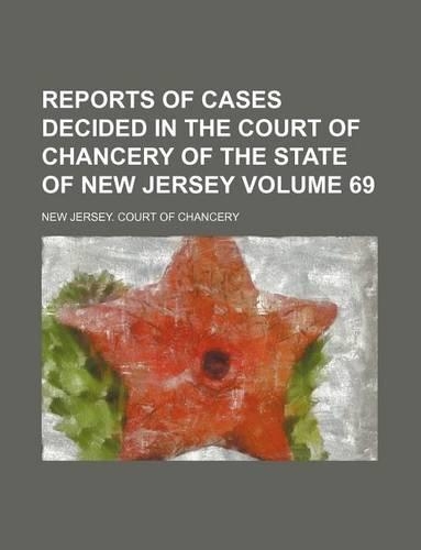 Reports of Cases Decided in the Court of Chancery of the State of New Jersey Volume 69