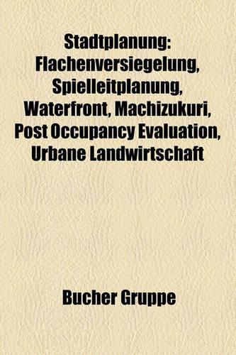 Stadtplanung: Flachenversiegelung, Spielleitplanung, Waterfront, Machizukuri, Post Occupancy Evaluation, Urbane Landwirtschaft(German)