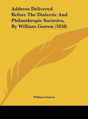Address Delivered Before the Dialectic and Philanthropic Societies, by William Gaston (1858)