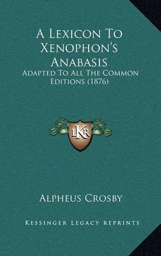 A Lexicon to Xenophon's Anabasis: Adapted to All the Common Editions (1876)(English)