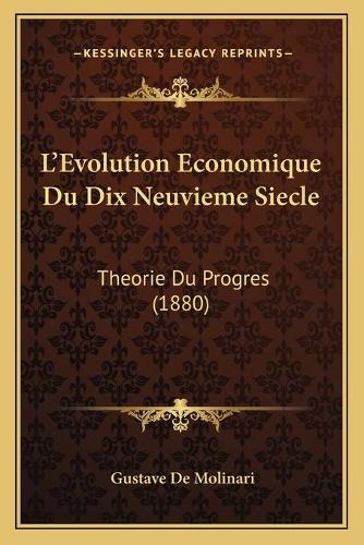 L'Evolution Economique Du Dix Neuvieme Siecle: Theorie Du Progres (1880)(French)