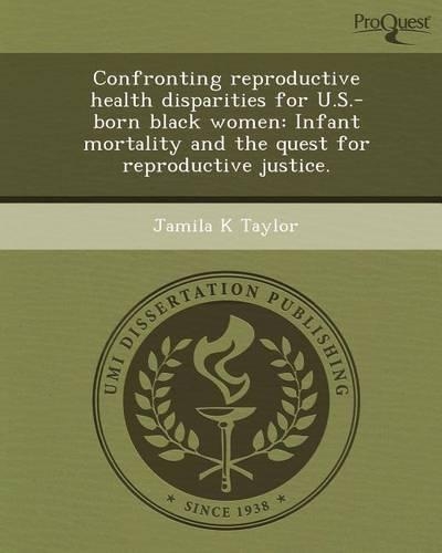 Confronting Reproductive Health Disparities for U.S.-Born Black Women: Infant Mortality and the Quest for Reproductive Justice: (English)