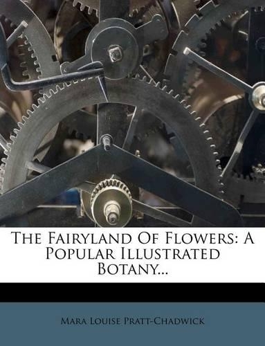 The Fairyland of Flowers: A Popular Illustrated Botany...
