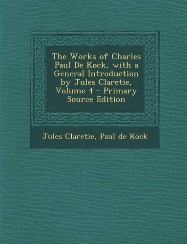 Works of Charles Paul de Kock, with a General Introduction by Jules Claretie, Volume 4
