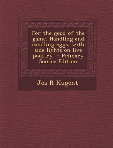 For the Good of the Game. Handling and Candling Eggs, with Side Lights on Live Poultry