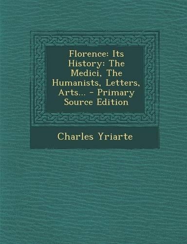 Florence: Its History: The Medici, the Humanists, Letters, Arts...(English)
