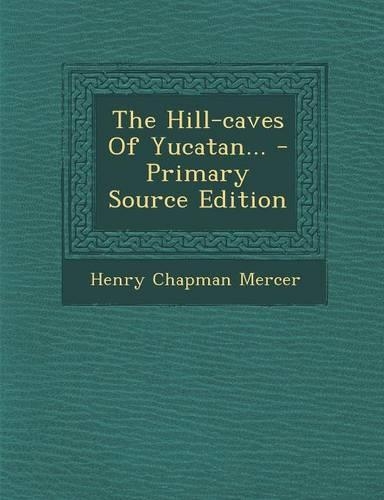 The Hill-Caves of Yucatan... - Primary Source Edition: (English)