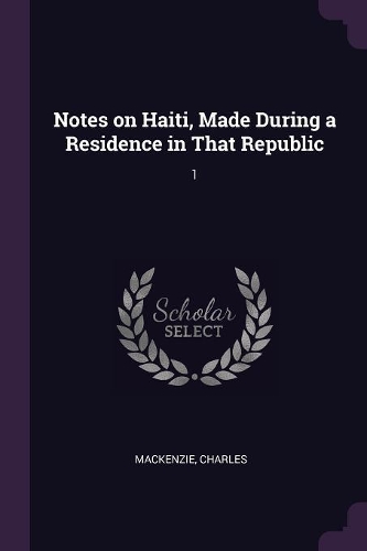 Notes on Haiti, Made During a Residence in That Republic