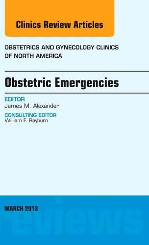 Obstetric Emergencies, An Issue of Obstetrics and Gynecology Clinics: Volume 40-1(Volume 40-1 The Clinics: Internal Medicine)
