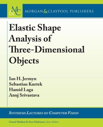 Elastic Shape Analysis of Three-Dimensional Objects: (Synthesis Lectures on Computer Vision)