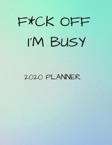 F*ck Off I'm Busy 2020 Planner