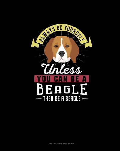 Always Be Yourself Unless You Can Be A Beagle Then Be A Beagle