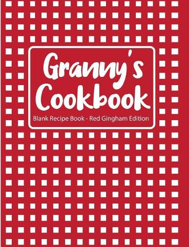 Granny's Cookbook Blank Recipe Book Red Gingham Edition