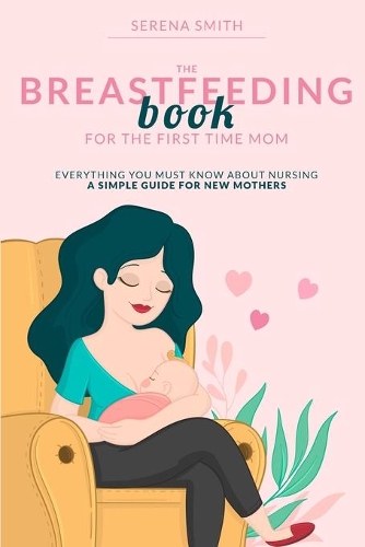 The Breastfeeding Book for the First Time Mom