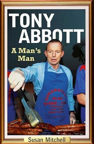 Tony Abbott: A Man's Man: A Man's Man