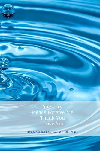 Ho'oponopono Book Journal - 600 Pages: I'm Sorry Please Forgive Me Thank You I Love You