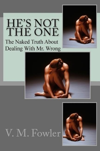 He's Not the One: The Naked Truth about Dealing with Mr. Wrong
