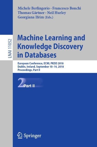 Machine Learning and Knowledge Discovery in Databases: European Conference, ECML PKDD 2018, Dublin, Ireland, September 10–14, 2018, Proceedings, Part II(Lecture Notes in Artificial Intelligence)