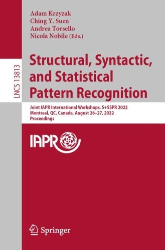 Structural, Syntactic, and Statistical Pattern Recognition: Joint IAPR International Workshops, S+SSPR 2022, Montreal, QC, Canada, August 26–27, 2022, Proceedings(13813 Lecture Notes in Computer Science)