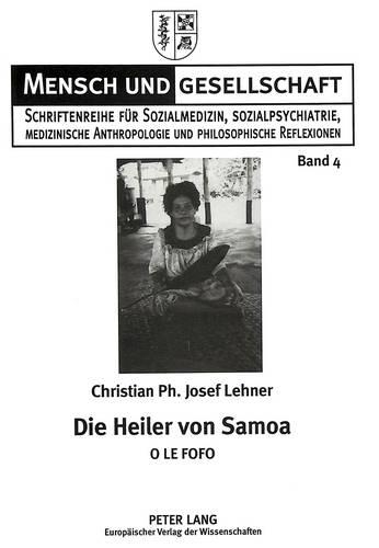 Die Heiler Von Samoa: O Le Fofo- Monographie Ueber Die Heiler Und Die Naturheilmethoden in West-Samoa
