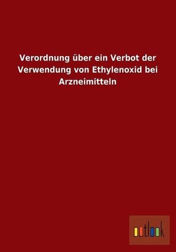 Verordnung Uber Ein Verbot Der Verwendung Von Ethylenoxid Bei Arzneimitteln