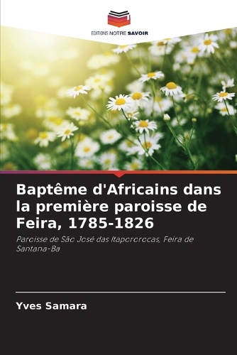 Baptême d'Africains dans la première paroisse de Feira, 1785-1826