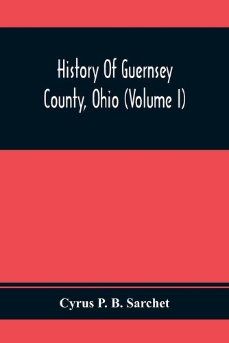History Of Guernsey County, Ohio (Volume I)