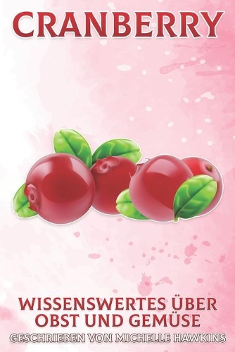 Cranberry: Wissenswertes über Obst und Gemüse #43(Wissenswertes Über Obst Und Gemüse)