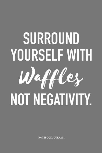 Surround Yourself With Waffles Not Negativity