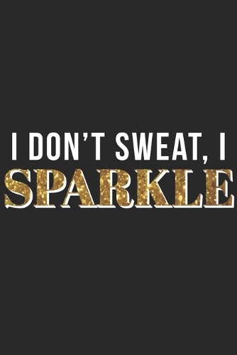 I Dont Sweat I Sparkle