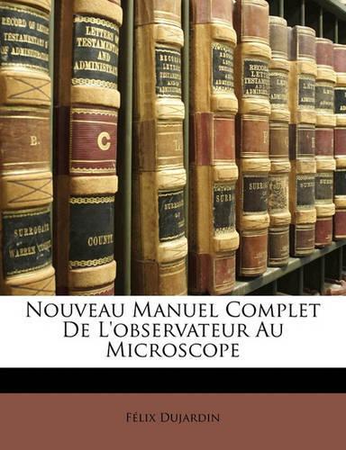 Nouveau Manuel Complet de L'Observateur Au Microscope: (French)