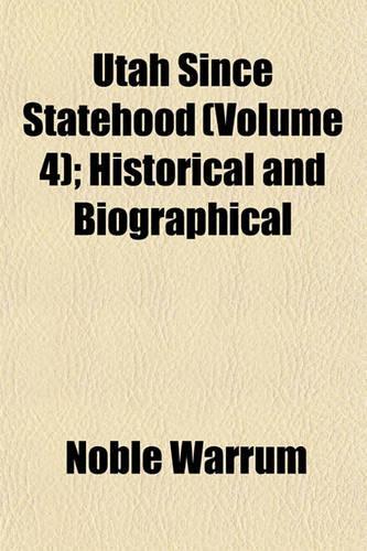 Utah Since Statehood (Volume 4); Historical and Biographical