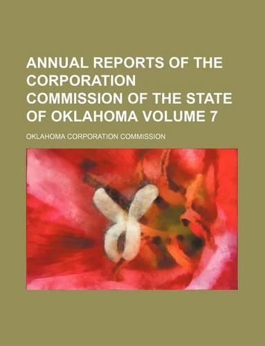 Annual Reports of the Corporation Commission of the State of Oklahoma Volume 7