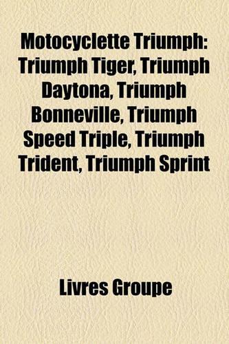 Motocyclette Triumph: Triumph Tiger, Triumph Daytona, Triumph Bonneville, Triumph Speed Triple, Triumph Trident, Triumph Sprint(French)