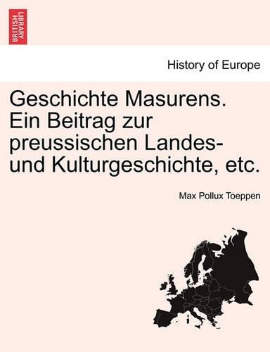 Geschichte Masurens. Ein Beitrag Zur Preussischen Landes- Und Kulturgeschichte, Etc.